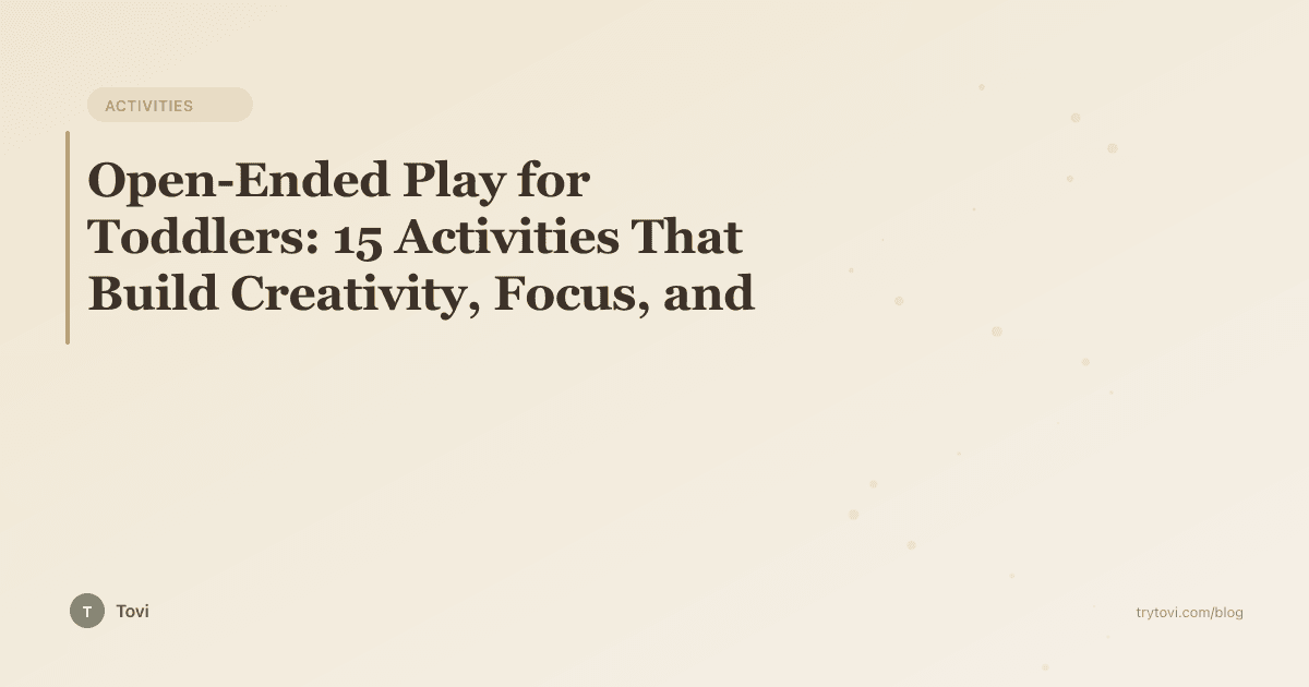 Open-Ended Play for Toddlers: 15 Activities That Build Creativity, Focus, and Independence