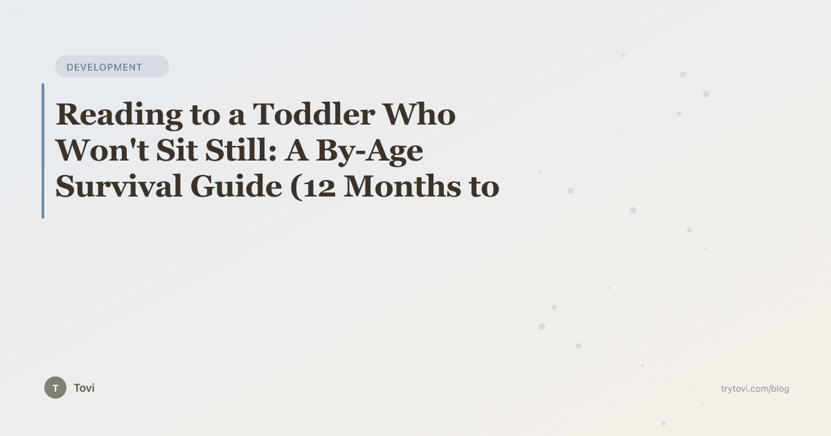 Reading to a Toddler Who Won't Sit Still: A By-Age Survival Guide (12 Months to 4 Years)