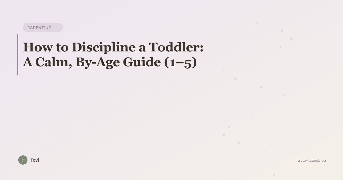 How to Discipline a Toddler: A Calm, By-Age Guide (1–5)