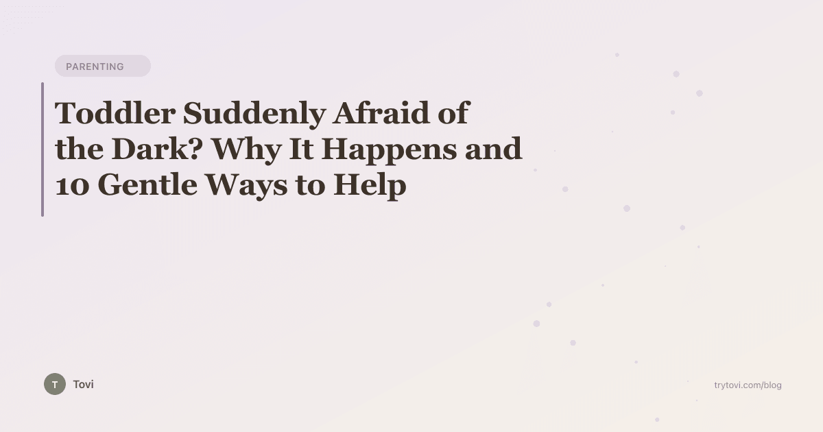 Toddler Suddenly Afraid of the Dark? Why It Happens and 10 Gentle Ways to Help
