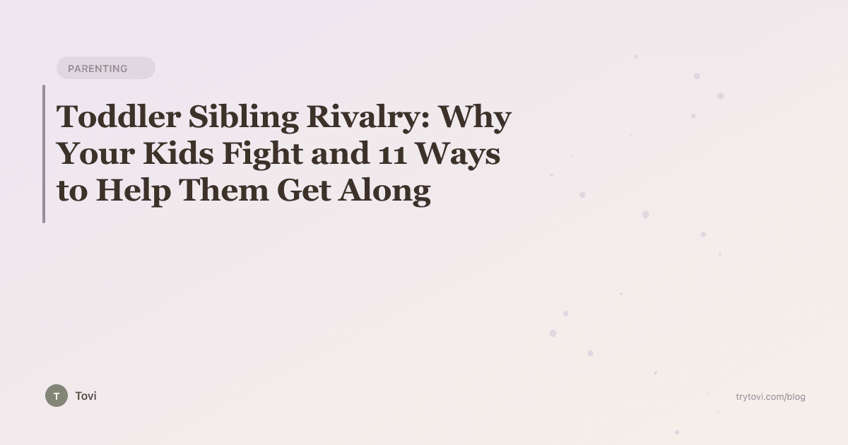 Toddler Sibling Rivalry: Why Your Kids Fight and 11 Ways to Help Them Get Along