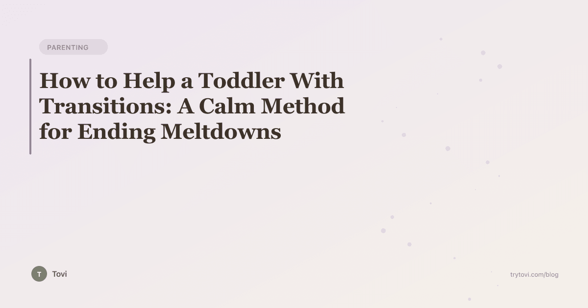 How to Help a Toddler With Transitions: A Calm Method for Ending Meltdowns