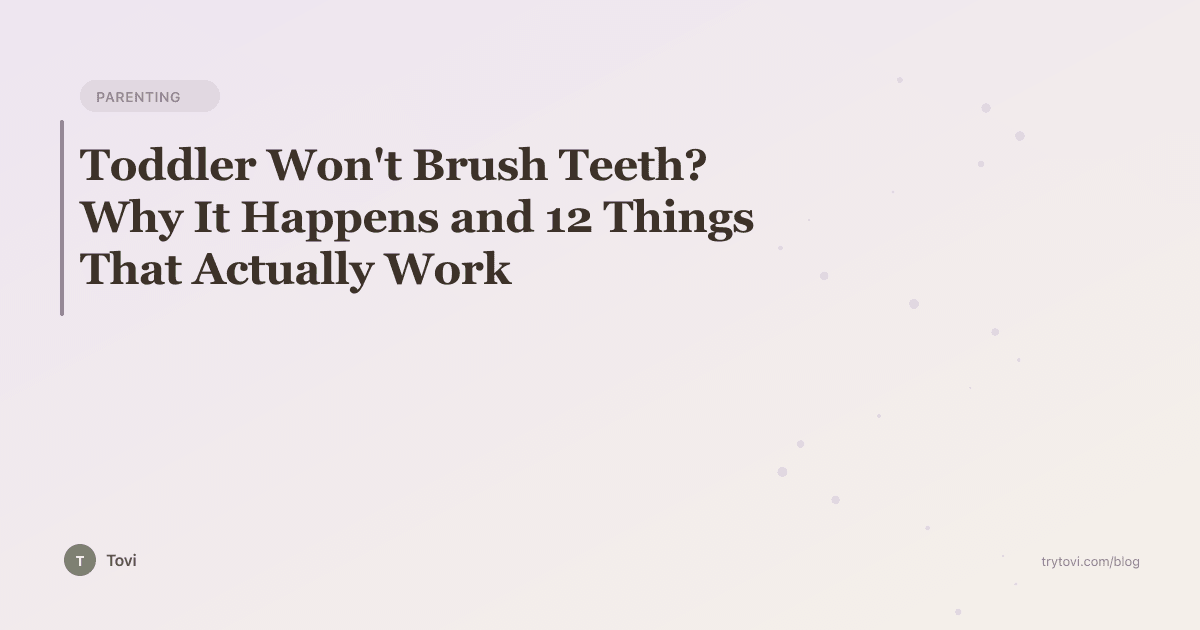 Toddler Won't Brush Teeth? Why It Happens and 12 Things That Actually Work