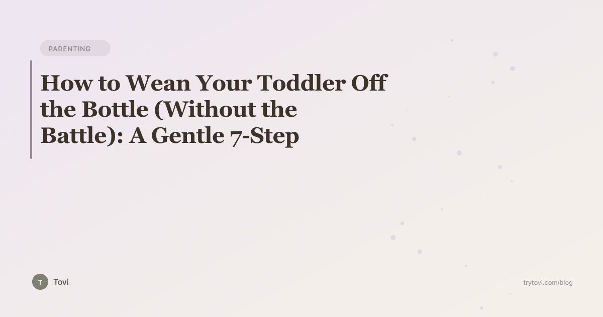 How to Wean Your Toddler Off the Bottle (Without the Battle): A Gentle 7-Step Plan